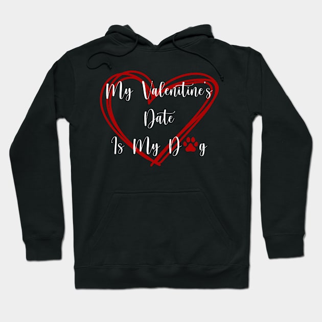 My Valentine's Date Is My Dog Hoodie by RogueStarCreations